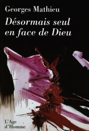 Désormais seul en face de Dieu - Georges Mathieu