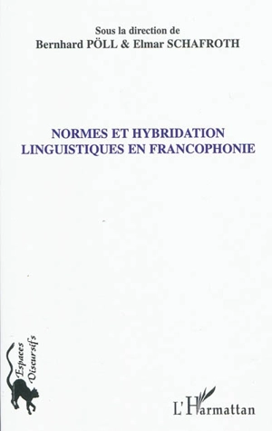 Normes et hybridation linguistiques en francophonie : actes de la section 6 du Congrès de l'Association des francoromanistes allemands, Augsbourg, 24-26 septembre 2008 - Association des franco-romanistes allemands. Congrès (2008 ; Augsbourg, Allemagne)