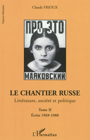 Le chantier russe : littérature, société et politique. Vol. 2. Ecrits 1969-1980 - Claude Frioux