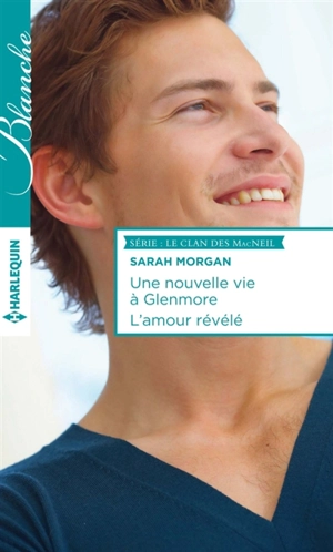 Une nouvelle vie à Glenmore. L'amour révélé : le clan des MacNeil - Sarah Morgan