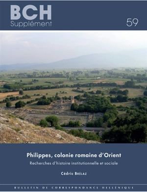 Philippes, colonie romaine d'Orient : recherches d'histoire institutionnelle et sociale - Cédric Brélaz