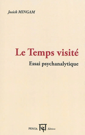 Le temps visité : essai psychanalytique - Josick Mingam