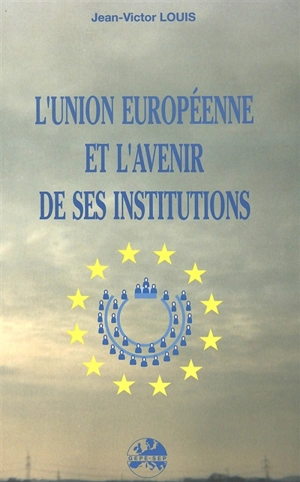 L'Union européenne et l'avenir de ses institutions - Jean-Victor Louis