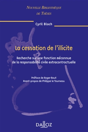 La cessation de l'illicite : recherche sur une fonction méconnue de la responsabilité civile extracontractuelle - Cyril Bloch