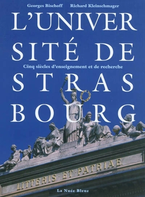 L'Université de Strasbourg : cinq siècles d'enseignement et de recherche - Georges Bischoff