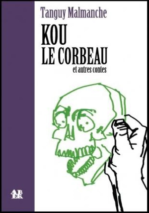 Kou le corbeau : et autres contes - Tanguy Malmanche