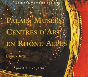 Rhône-Alpes 2000 : palais, musées, centres d'art, en Rhône-Alpes : beaux-arts - Alain Vollerin