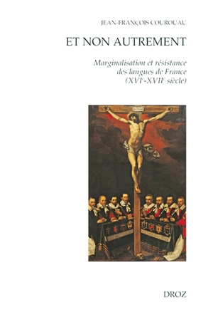 Et non autrement : marginalisation et résistance des langues de France (XVIe-XVIIe siècles) - Jean-François Courouau