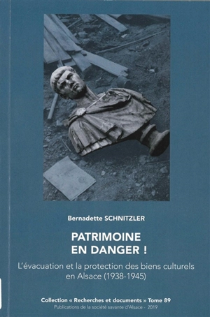 Patrimoine en danger ! : l'évacuation et la protection des biens culturels en Alsace (1938-1945) - Bernadette Schnitzler