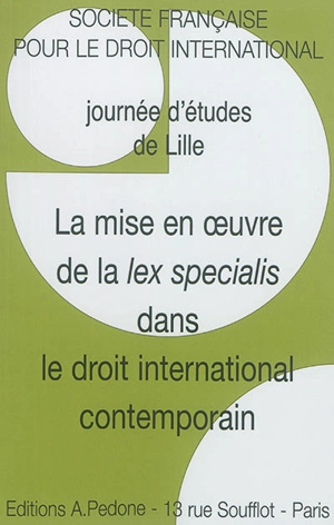 La mise en oeuvre de la lex specialis dans le droit international contemporain - Société française pour le droit international. Journée d'études (2015 ; Lille)