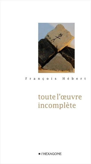 Toute l'oeuvre incomplète - François Hébert