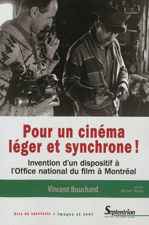 Pour un cinéma léger et synchrone ! : invention d'un dispositif à l'Office national du film à Montréal - Vincent Bouchard