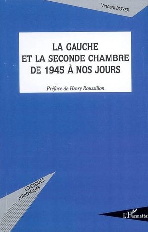 La gauche et la seconde chambre de 1945 à nos jours : recherche sur la position des socialistes et des communistes à l'égard de la seconde chambre - Vincent Boyer