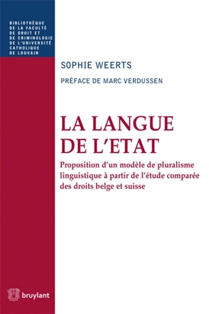 La langue de l'Etat : proposition d'un modèle de pluralisme linguistique à partir de l'étude comparée des droits belge et suisse - Sophie Weerts