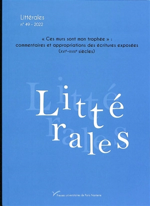 Littérales, n° 49. Ces murs sont mon trophée : commentaires et appropriations des écritures exposées (XVIe-XVIIIe siècles)