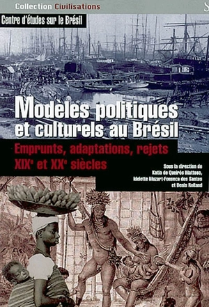 Modèles politiques et culturels au Brésil : emprunts, adaptations, rejets, XIXe et XXe siècles : colloque de l'Institut de recherches sur les civilisations de l'Occident moderne, Centre d'études sur le Brésil, les 8, 9 et 10 mars 1999 en Sorbonne