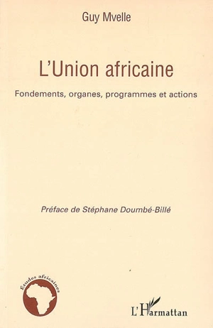 L'Union africaine : fondements, organes, programmes et actions - Guy Mvelle