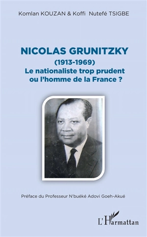 Nicolas Grunitzky (1913-1969) : le nationaliste trop prudent ou l'homme de la France ? - Komlan Kouzan