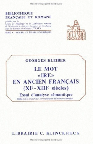 Le mot "ire" en ancien français, 11e-13e siècle : essai d'analyse sémantique - Georges Kleiber