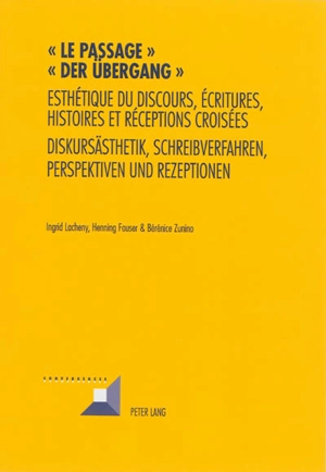 Le passage : esthétique du discours, écritures, histoires et réceptions croisées. Der Übergang : Diskursästhetik, Schreibverfahren, Perspektiven und Rezeptionen