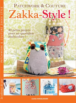 Zakka-style ! : patchwork & couture : 40 petits projets pour un quotidien multicolore ! - Cécilia Henselmann