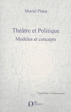 Théâtre et politique. Vol. 1. Modèles et concepts - Muriel Plana