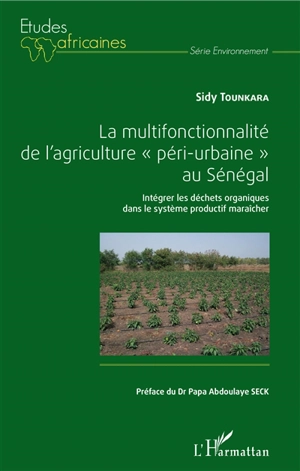 La multifonctionnalité de l'agriculture péri-urbaine au Sénégal : intégrer les déchets organiques dans le système productif maraîcher - Sidy Tounkara