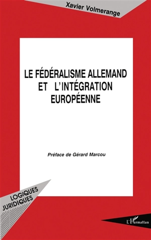 Le fédéralisme allemand et l'intégration européenne - Xavier Volmerange