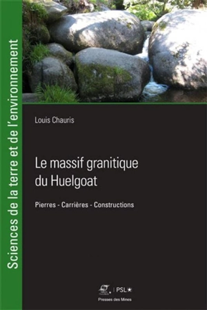 Le massif granitique du Huelgoat : Finistère : pierres, carrières, constructions - Louis Chauris