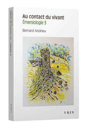 Emersiologie. Vol. 3. Au contact du vivant - Bernard Andrieu