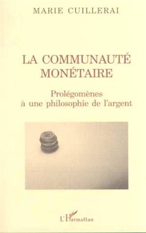 La communauté monétaire : prolégomènes à une philosophie de l'argent - Marie Cuillerai