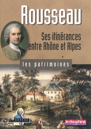 Rousseau : ses itinérances entre Rhône et Alpes - René Bourgeois