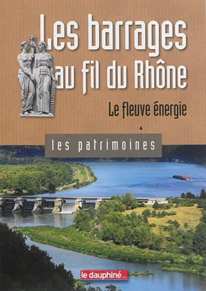 Les barrages au fil du Rhône : le fleuve énergie - Christian Sadoux