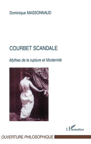 Courbet scandale : mythes de la rupture et modernité - Dominique Massonnaud