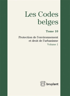 Les codes belges. Vol. 10. Protection de l'environnement et droit de l'urbanisme 2017