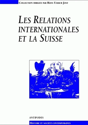 Les relations internationales et la Suisse : actes du colloque du 3e cycle romand d'histoire moderne et contemporaine, Lausanne, 24-28 févr. 1997 - COLLOQUE DU 3E CYCLE ROMAND D'HISTOIRE MODERNE ET CONTEMPORAINE (1997 ; Lausanne, Suisse)