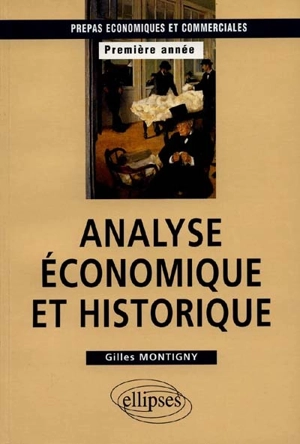 Analyse économique et historique : prépas économiques et commerciales, première année - Gilles Montigny