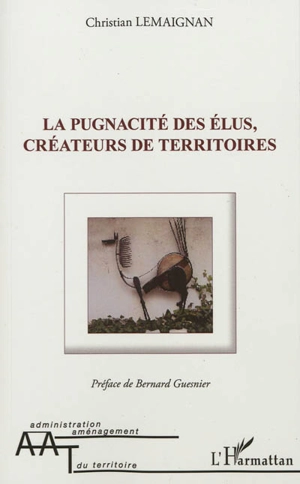 La pugnacité des élus, créateurs de territoires - Christian Lemaignan