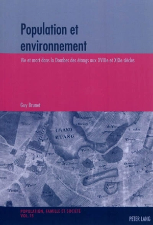 Population et environnement : vie et mort dans la Dombes des étangs aux XVIIIe et XIXe siècles - Guy Brunet