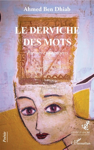 Le derviche des mots : poèmes et peintures - Ahmed Ben Dhiab