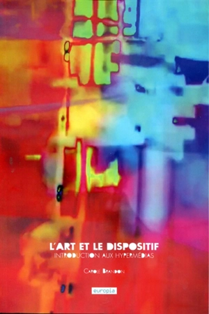 L'art et le dispositif : introduction aux hypermédias - Carole Brandon