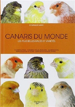 Canaris du monde : les plus belles races et variétés : classification, conseils opur l'élevge, alimentation, reproduction et soins, espèces du monde entier... - Domenico Mario