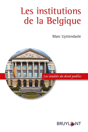 Les institutions de la Belgique - Marc Uyttendaele