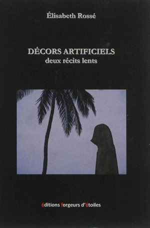 Décors artificiels : deux récits lents - Elisabeth Rossé