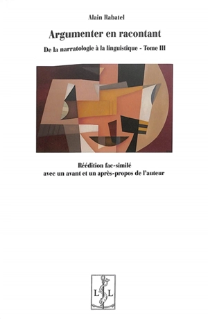 De la narratologie à la linguistique. Vol. 3. Argumenter en racontant : (re)lire et (re)écrire les textes littéraires - Alain Rabatel