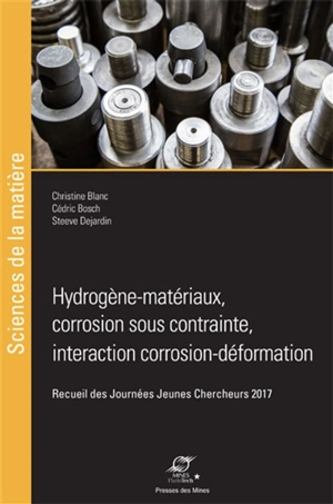 Hydrogène-matériaux, corrosion sous contrainte, interactions corrosion-déformation : recueil des Journées jeunes chercheurs 2017 - Centre français de l'anticorrosion. Commission Corrosion sous contrainte, fatigue-corrosion. Journées Jeunes chercheurs (2017 ; Dijon)