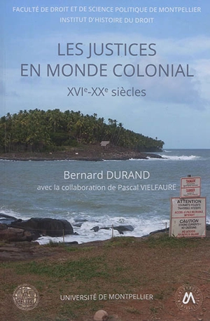 Les justices en monde colonial : XVIe-XXe siècles : un ordre en recherche de modèles - Bernard Durand