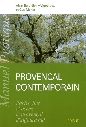 Manuel pratique de provençal contemporain : parler, lire, écrire le provençal d'aujourd'hui - Alain Barthélemy-Vigouroux