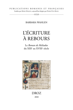 L'écriture à rebours : le roman de Meliadus du XIIIe au XVIIIe siècle - Barbara Wahlen