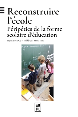 Reconstruire l'école : péripéties de la forme scolaire d'éducation - Henri-Louis Go